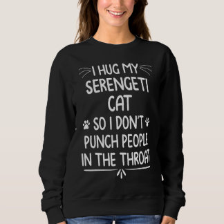 Ich Umarme Meine Serengeti-Katze, Damit Ich Leute  Sweatshirt