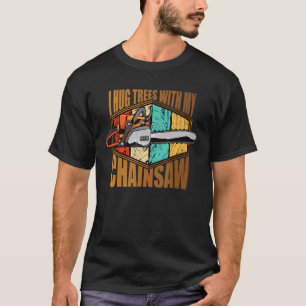 Ich umarmte Bäume mit meinem Chainsaw Lumberjack T-Shirt