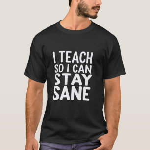 Ich unterrichte, damit ich vernünftig bleiben kann T-Shirt