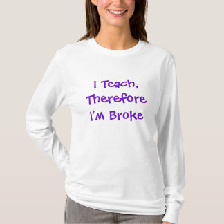 Ich unterrichte, deshalb bin ich brach T-Shirt
