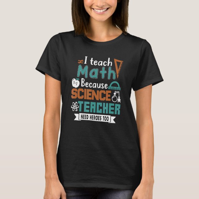 Ich unterrichte Mathematik, weil Wissenschaftslehr T-Shirt (Vorderseite)