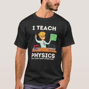 Ich unterrichte Physik, warum Stuff andere Sachen T-Shirt