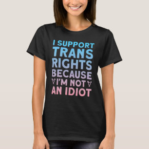 Ich unterstütze Trans Rights, weil ich kein Idiot T-Shirt