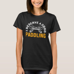 Ich verdiene ein gutes Paddeln T-Shirt