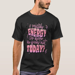 Ich vergleiche Energie so, wie wir heute handeln T-Shirt