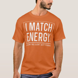 Ich vergleiche Energie so, wie wir heute handeln T-Shirt