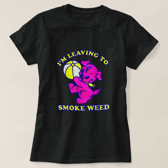 Ich Verlass, Weed zu rauchen T-Shirt (Design vorne)