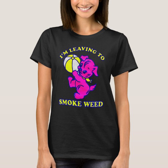 Ich Verlass, Weed zu rauchen T-Shirt (Vorderseite)