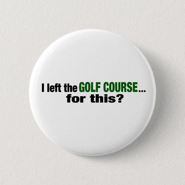 Ich verließ den Golf-Kurs für dieses? Button (Vorderseite)