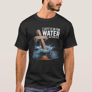 Ich Verließ es im Wasser Matthew 28 Taufe Christia T-Shirt