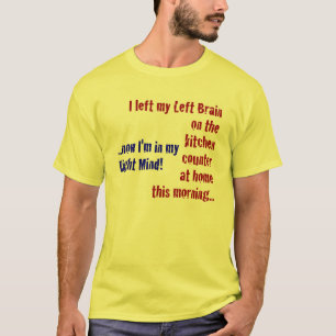 Ich verließ mein links Gehirn zu Hause T-Shirt