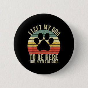 Ich Verließ meinem Hund, hier zu sein, das besser Button