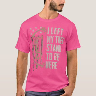 Ich Verließ meinen Baumständer, um hier zu sein, B T-Shirt