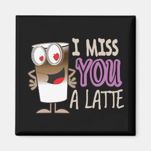 Ich vermisse dir einen Latte Magnet