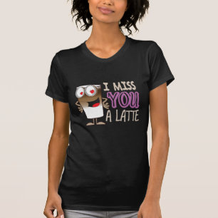 Ich vermisse dir einen Latte T-Shirt