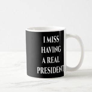 Ich vermisse es, einen echten Präsidenten zu haben Kaffeetasse