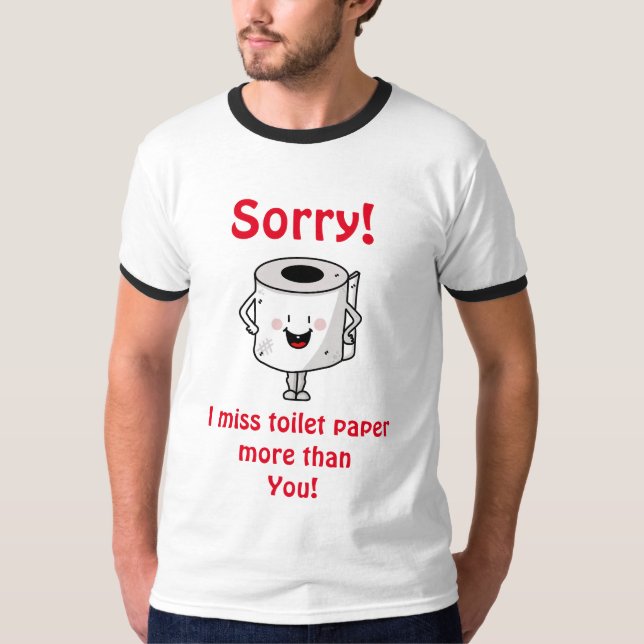 Ich vermisse Toilettenpapier mehr als du T - Shirt (Vorderseite)