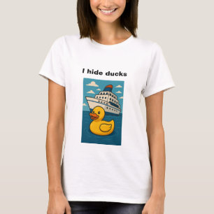 Ich verstecke Enten - Gummidiele auf Kreuzfahrtsch T-Shirt