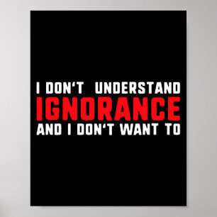 Ich verstehe Ignoranz nicht und will sie nicht Poster