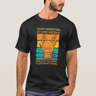 Ich verstehe nicht, wie dumme Leute Niedlich Hund T-Shirt