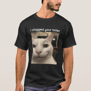Ich verstopfte Ihre Toilette Lustige alberne Katze T-Shirt