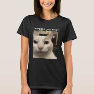 Ich verstopfte Ihre Toilette Lustige alberne Katze T-Shirt