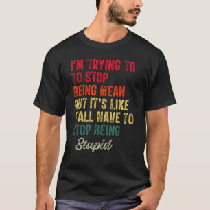 Ich versuche damit aufzuhören Gemein zu sein, aber T-Shirt