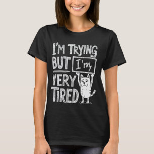 Ich versuche es, aber ich bin sehr müde Katze T-Shirt