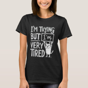 Ich versuche es, aber ich bin sehr müde Katze T-Shirt