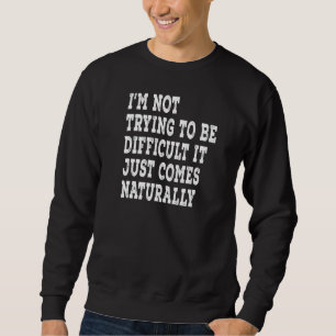 Ich versuche nicht, Schwierigkeiten zu haben, es k Sweatshirt