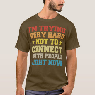 Ich versuche sehr schwer, mich nicht mit Leuten zu T-Shirt