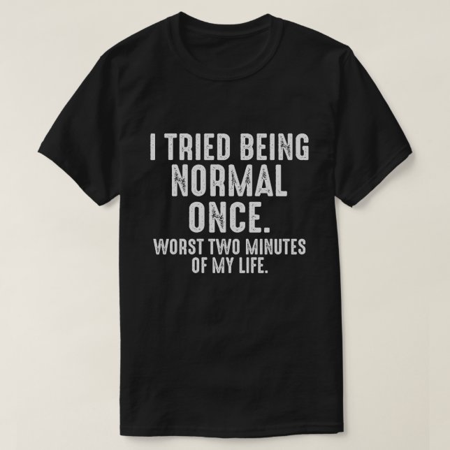 Ich versuchte, einmal normal zu sein, lustig T-Shirt (Design vorne)