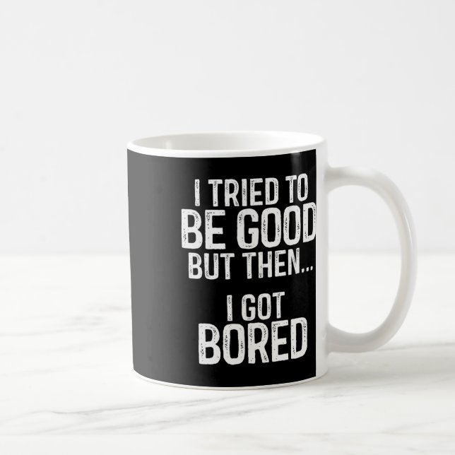 Ich versuchte, gut zu sein, aber dann Got ich gela Kaffeetasse (Rechts)