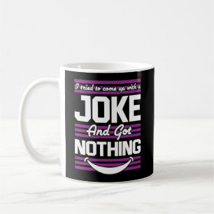 Ich versuchte, mir einen Witz zu machen, aber ich  Kaffeetasse