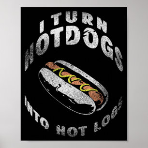 Ich verwandele Hot Dogs in heiße Holzscheite Poster