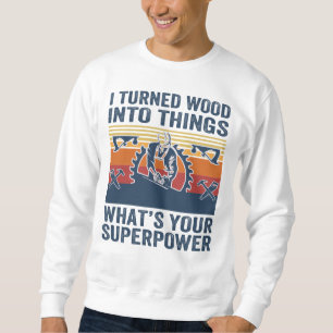 Ich verwandelte Holz in Dinge, die deine Supermach Sweatshirt