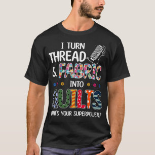 Ich Verwandle Faden Und Stoff In Quilts Was Ist De T-Shirt