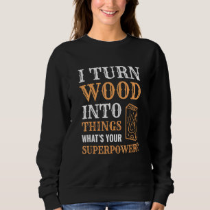 Ich verwandle Holz in die Holzwerkstatt Sweatshirt