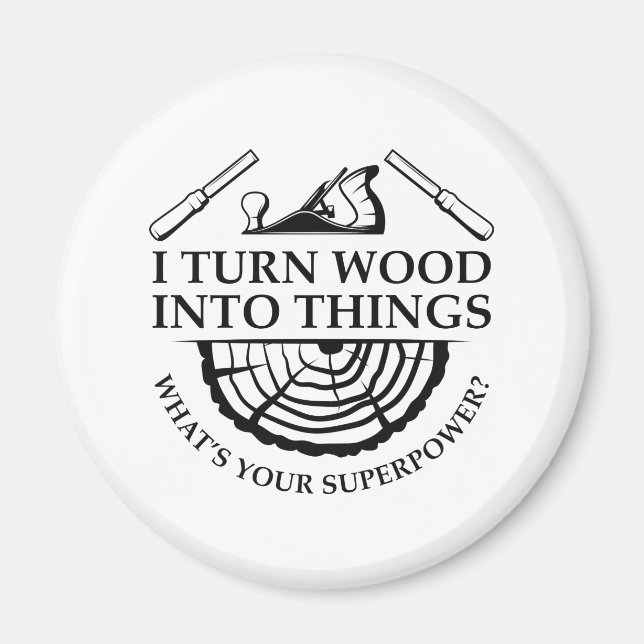 Ich verwandle Holz in Dinge Magnet (Vorne)