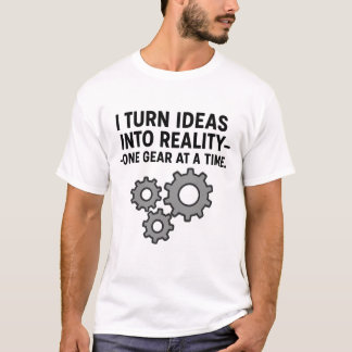 Ich verwandle Ideen in die Realität - immer wieder T-Shirt