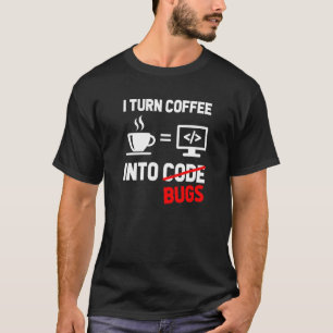 Ich verwandle Kaffee in Bugs Programmier-Software T-Shirt