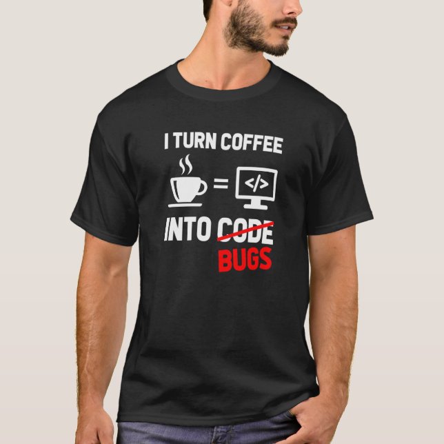 Ich verwandle Kaffee in Bugs Programmier-Software T-Shirt (Vorderseite)
