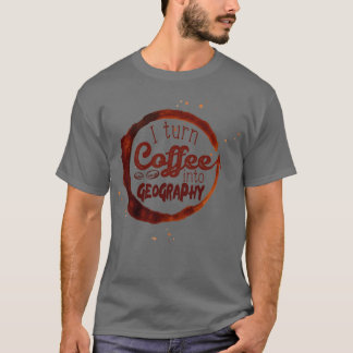 Ich verwandle Kaffee in Geografie T-Shirt