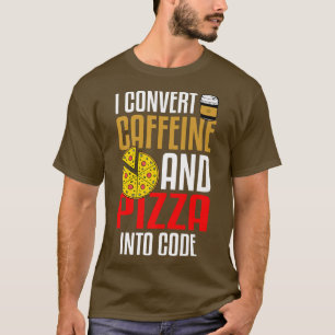 Ich verwandle Koffein und Pizza in Code Pizza Love T-Shirt