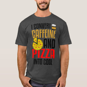 Ich verwandle Koffein und Pizza in Code Pizza Love T-Shirt