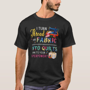 Ich verwandle Thread und Stoff in Quiltin Liebe T-Shirt