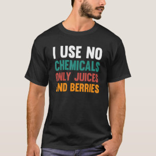 Ich verwende keine Chemikalien, sondern nur Säfte  T-Shirt
