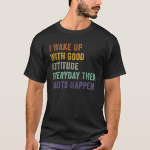 Ich wache jeden Tag mit guter Einstellung auf, dan T-Shirt
