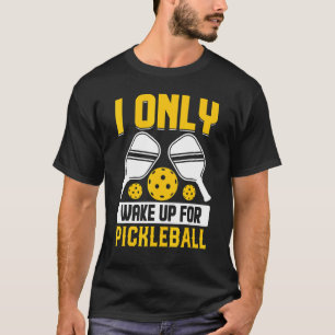 Ich wache nur für Pickleball auf T-Shirt