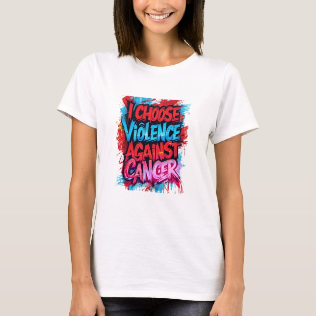 Ich wähle Gewalt gegen Krebs T-Shirt (Vorderseite)